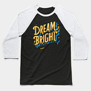 DREAM BRIGHT - TYPOGRAPHY INSPIRATIONAL QUOTES Baseball T-Shirt